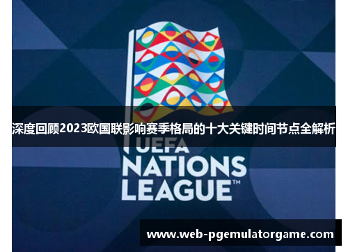 深度回顾2023欧国联影响赛季格局的十大关键时间节点全解析