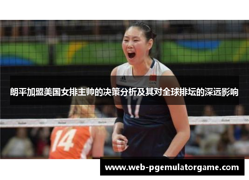 朗平加盟美国女排主帅的决策分析及其对全球排坛的深远影响